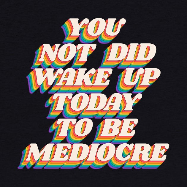 You Did Not Wake Up Today to Be Mediocre by The Motivated Type in Black Red Orange Yellow Green and Blue by MotivatedType